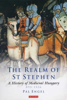 The Realm of St. Stephen - A History of Medieval Hungary