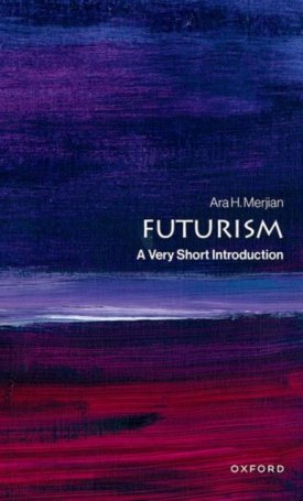 Merjian, Ara H.: Futurism : A Very Short Introduction
