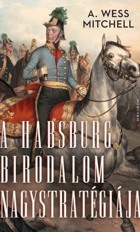 Mitchell, A. Wess: A Habsburg Birodalom nagystratégiája