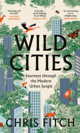 Fitch, Chris: Wild Cities : Journeys Through the Modern Urban Jungle