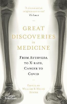 Great Discoveries in Medicine : From Ayurveda to X-rays, Cancer to Covid