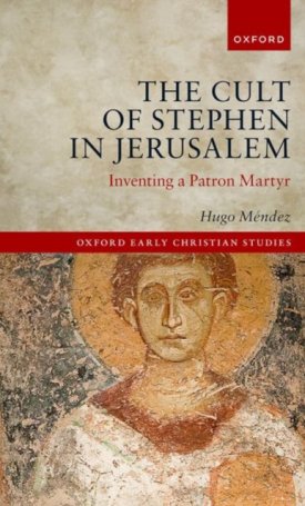 The Cult of Stephen in Jerusalem - Inventing a Patron Martyr