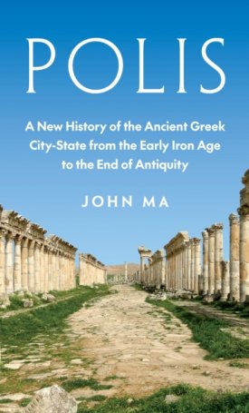 Ma, John: Polis : A New History of the Ancient Greek City-State from the Early Iron Age to the End of Antiquity