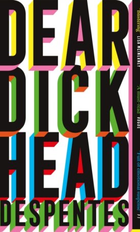 Despentes, Virgine: Dear Dickhead : A Telegraph Best Novel of the Year
