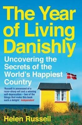 The Year of Living Danishly: Uncovering the Secrets of the World`s Happiest Country