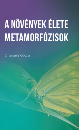 Coccia, Emanuele: A növények élete / Metamorfózisok