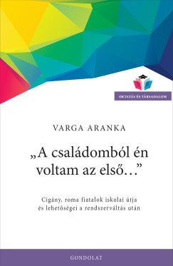 "A családomból én voltam az első…" Cigány, roma fiatalok iskolai útja és lehetőségei a rendszerváltás után