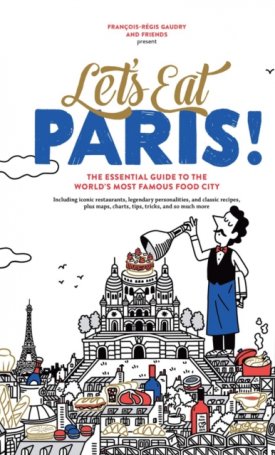 Let´s Eat Paris! : The Essential Guide to the World´s Most Famous Food City