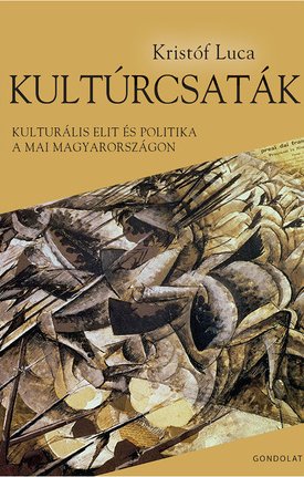 Kristóf Luca: Kultúrcsaták. Kulturális elit és politika a mai Magyarországon