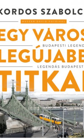 Egy város legújabb titkai - Budapesti legendák, legendás budapestiek