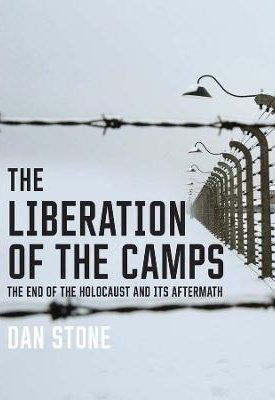The Liberation of the Camps : The End of the Holocaust and Its Aftermath