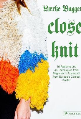 Close Knit : 15 Patterns and 45 Techniques from Beginner to Advanced from Europe´s Coolest Knitter