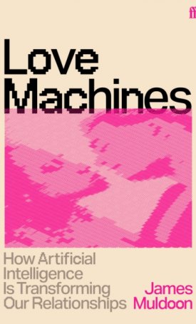 Muldoon, James: Love Machines : How Artificial Intelligence is Transforming Our Relationships