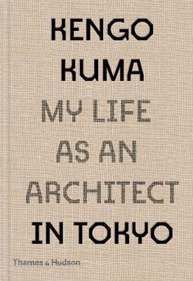 Kengo Kuma: My Life as an Architect in Tokyo