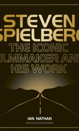 Steven Spielberg : The Iconic Filmmaker and His Work