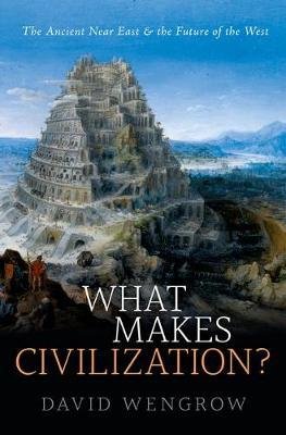 What Makes Civilization? - The Ancient Near East and the Future of the West