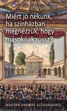 D. Magyar Imre: Miért jó nekünk, ha színházban megnézzük, hogy másnak rossz? - Magyar drámák előadásairól