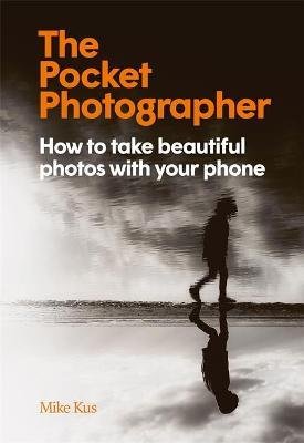 The Pocket Photographer - How to take beautiful photos with your phone