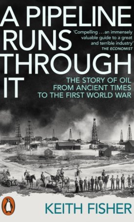 A Pipeline Runs Through It : The Story of Oil from Ancient Times to the First World War