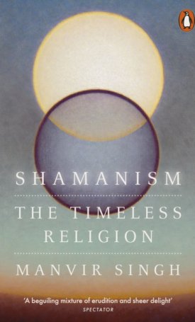 Singh, Manvir: Shamanism : The Timeless Religion