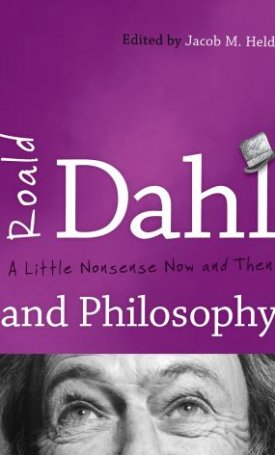 Roald Dahl and Philosophy - A Little Nonsense Now and Then