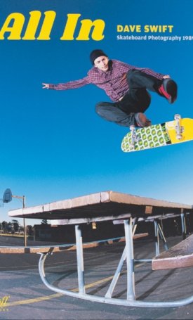 Swift, Dave: All In : Dave Swift Skateboard Photography 1989-2025